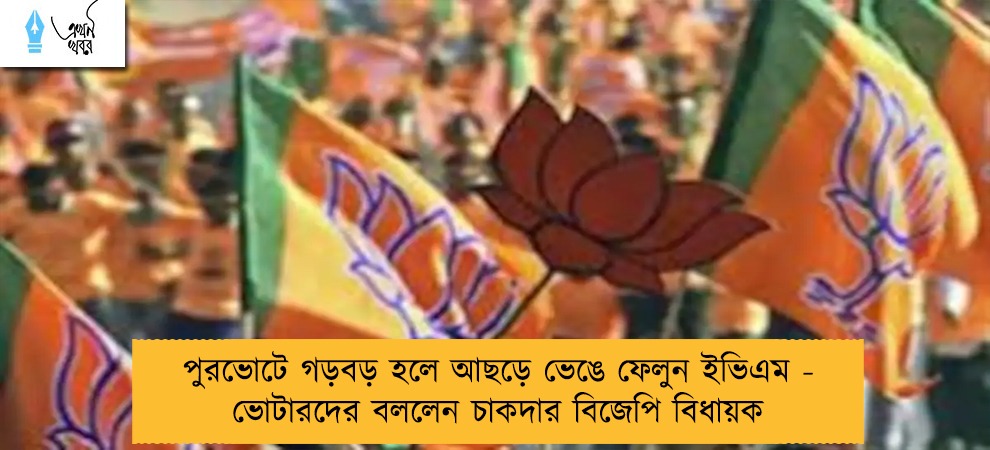 পুরভোটে গড়বড় হলে আছড়ে ভেঙে ফেলুন ইভিএম - ভোটারদের বললেন চাকদার বিজেপি বিধায়ক