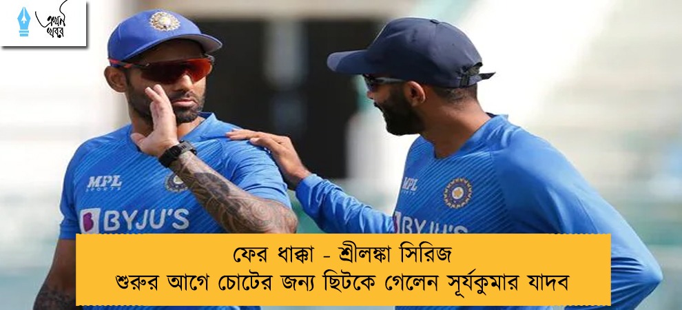 ফের ধাক্কা - শ্রীলঙ্কা সিরিজ শুরুর আগে চোটের জন্য ছিটকে গেলেন সূর্যকুমার যাদব
