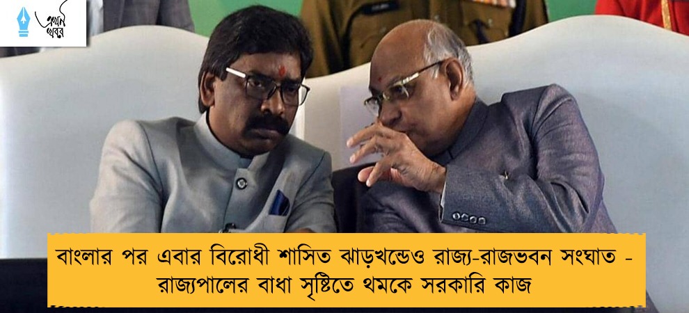 বাংলার পর এবার বিরোধী শাসিত ঝাড়খন্ডেও রাজ্য-রাজভবন সংঘাত - রাজ্যপালের বাধা সৃষ্টিতে থমকে সরকারি কাজ