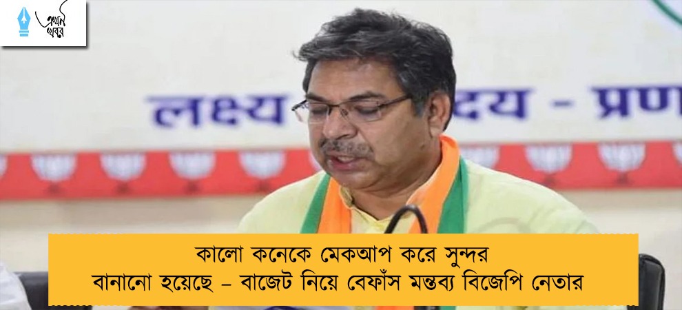 কালো কনেকে মেকআপ করে সুন্দর বানানো হয়েছে – বাজেট নিয়ে বেফাঁস মন্তব্য বিজেপি নেতার
