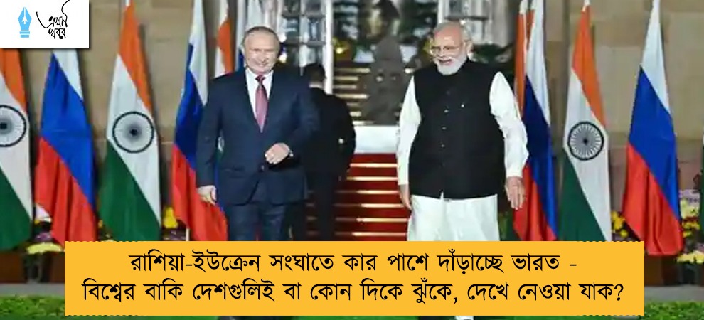 রাশিয়া-ইউক্রেন সংঘাতে কার পাশে দাঁড়াচ্ছে ভারত - বিশ্বের বাকি দেশগুলিই বা কোন দিকে ঝুঁকে, দেখে নেওয়া যাক?