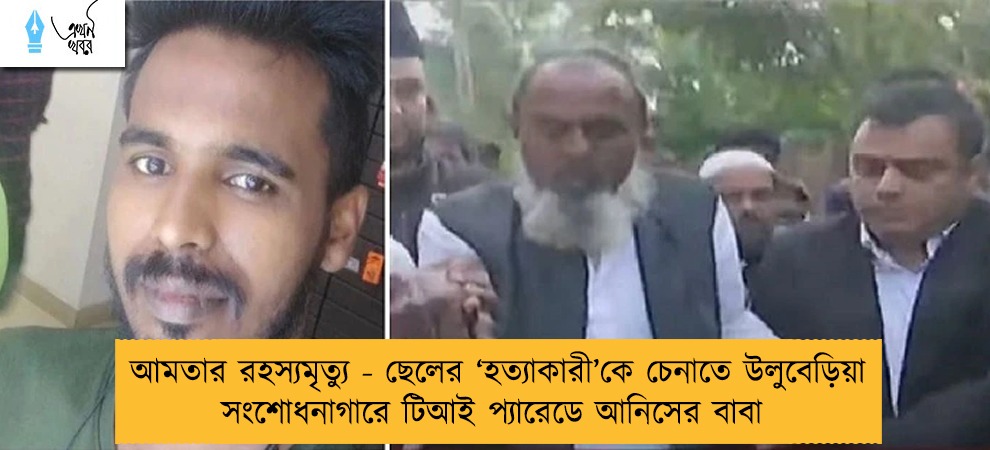 আমতার রহস্যমৃত্যু - ছেলের ‘হত্যাকারী’কে চেনাতে উলুবেড়িয়া সংশোধনাগারে টিআই প্যারেডে আনিসের বাবা