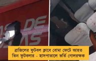 ব্রাজিলের ফুটবল ক্লাবে বোমা ফেটে আহত তিন ফুটবলার - হাসপাতালে ভর্তি গোলরক্ষক