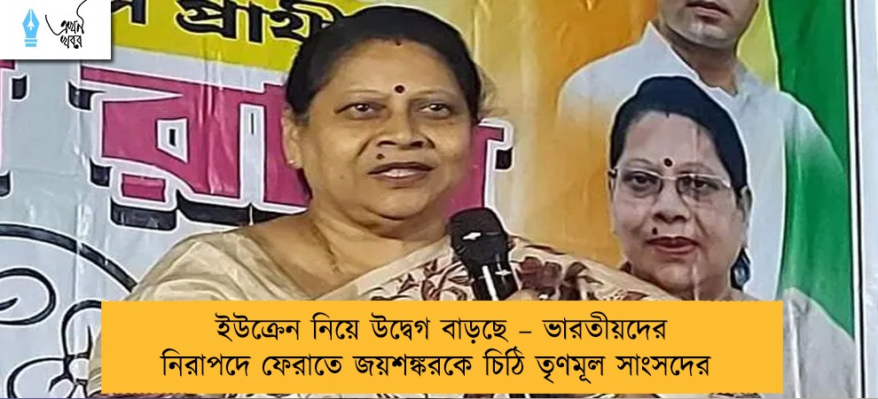 ইউক্রেন নিয়ে উদ্বেগ বাড়ছে – ভারতীয়দের নিরাপদে ফেরাতে জয়শঙ্করকে চিঠি তৃণমূল সাংসদের