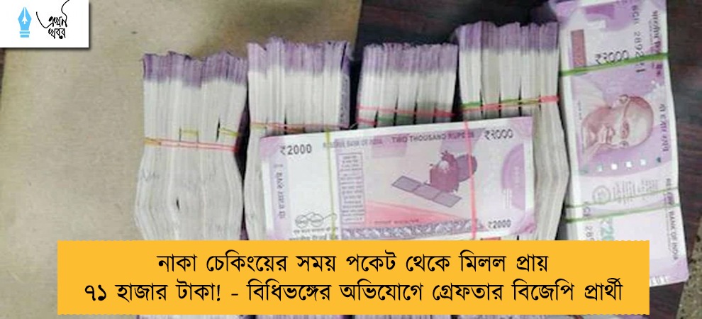 নাকা চেকিংয়ের সময় পকেট থেকে মিলল প্রায় ৭১ হাজার টাকা! - বিধিভঙ্গের অভিযোগে গ্রেফতার বিজেপি প্রার্থী