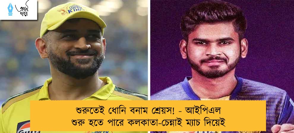 শুরুতেই ধোনি বনাম শ্রেয়স! - আইপিএল শুরু হতে পারে কলকাতা-চেন্নাই ম্যাচ দিয়েই