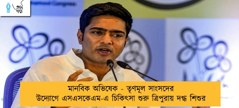 মানবিক অভিষেক - তৃণমূল সাংসদের উদ্যোগে এসএসকেএম-এ চিকিৎসা শুরু ত্রিপুরায় দগ্ধ শিশুর