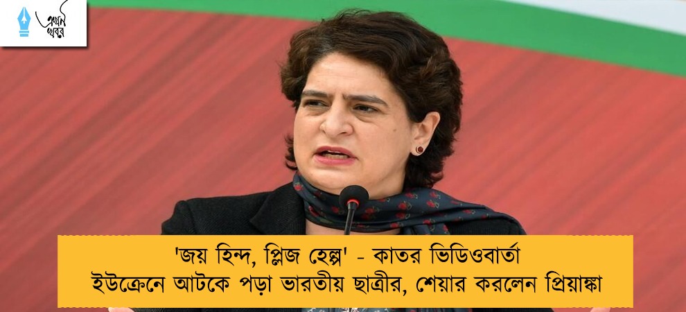 'জয় হিন্দ, প্লিজ হেল্প' - কাতর ভিডিওবার্তা ইউক্রেনে আটকে পড়া ভারতীয় ছাত্রীর, শেয়ার করলেন প্রিয়াঙ্কা