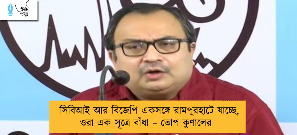 সিবিআই আর বিজেপি একসঙ্গে রামপুরহাটে যাচ্ছে, ওরা এক সূত্রে বাঁধা – তোপ কুণালের