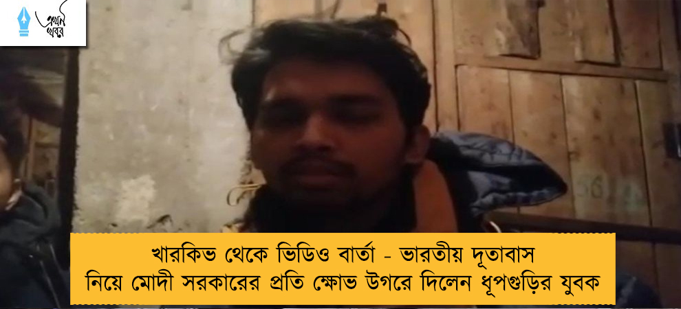 খারকিভ থেকে ভিডিও বার্তা - ভারতীয় দূতাবাস নিয়ে মোদী সরকারের প্রতি ক্ষোভ উগরে দিলেন ধূপগুড়ির যুবক