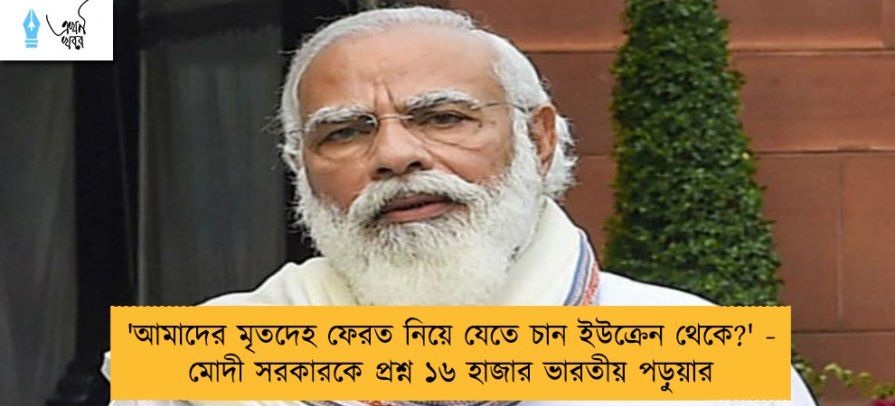 'আমাদের মৃতদেহ ফেরত নিয়ে যেতে চান ইউক্রেন থেকে?' - মোদী সরকারকে প্রশ্ন ১৬ হাজার ভারতীয় পড়ুয়ার