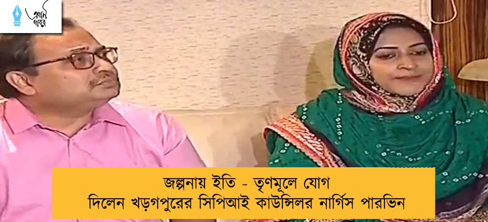 জল্পনায় ইতি - তৃণমূলে যোগ দিলেন খড়গপুরের সিপিআই কাউন্সিলর নার্গিস পারভিন