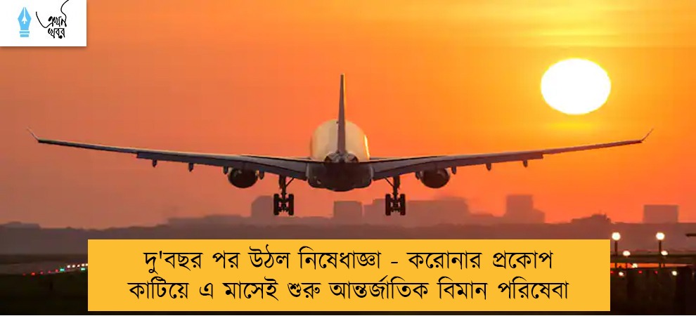 দু'বছর পর উঠল নিষেধাজ্ঞা - করোনার প্রকোপ কাটিয়ে এ মাসেই শুরু আন্তর্জাতিক বিমান পরিষেবা