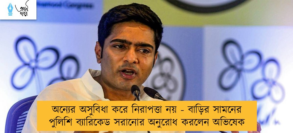 অন্যের অসুবিধা করে নিরাপত্তা নয় - বাড়ির সামনের পুলিশি ব্যারিকেড সরানোর অনুরোধ করলেন অভিষেক