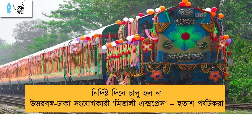 নির্দিষ্ট দিনে চালু হল না উত্তরবঙ্গ-ঢাকা সংযোগকারী ‘মিতালী এক্সপ্রেস’ – হতাশ পর্যটকরা