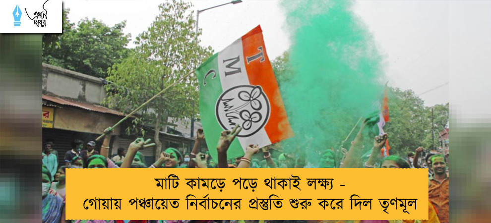 মাটি কামড়ে পড়ে থাকাই লক্ষ্য - গোয়ায় পঞ্চায়েত নির্বাচনের প্রস্তুতি শুরু করে দিল তৃণমূল