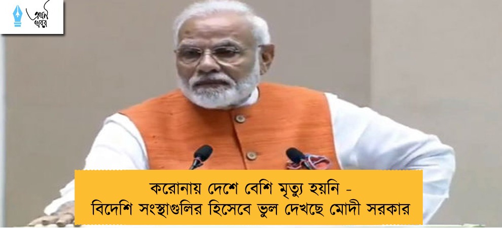 করোনায় দেশে বেশি মৃত্যু হয়নি - বিদেশি সংস্থাগুলির হিসেবে ভুল দেখছে মোদী সরকার