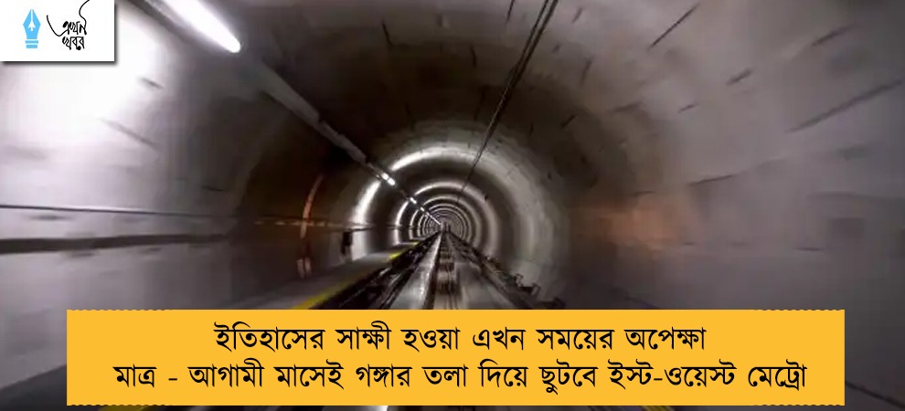 ইতিহাসের সাক্ষী হওয়া এখন সময়ের অপেক্ষা মাত্র - আগামী মাসেই গঙ্গার তলা দিয়ে ছুটবে ইস্ট-ওয়েস্ট মেট্রো