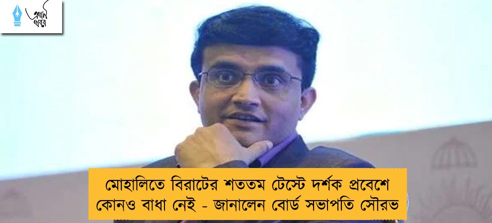 মোহালিতে বিরাটের শততম টেস্টে দর্শক প্রবেশে কোনও বাধা নেই - জানালেন বোর্ড সভাপতি সৌরভ