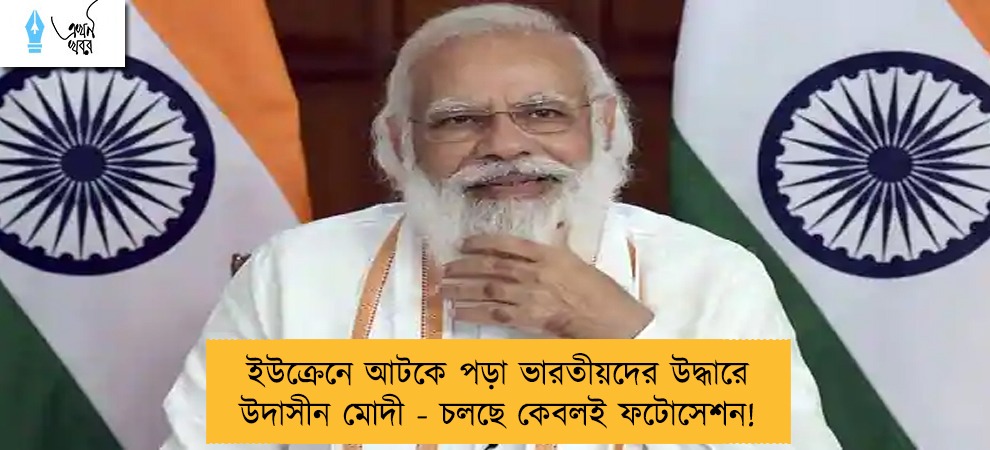 ইউক্রেনে আটকে পড়া ভারতীয়দের উদ্ধারে উদাসীন মোদী - চলছে কেবলই ফটোসেশন!