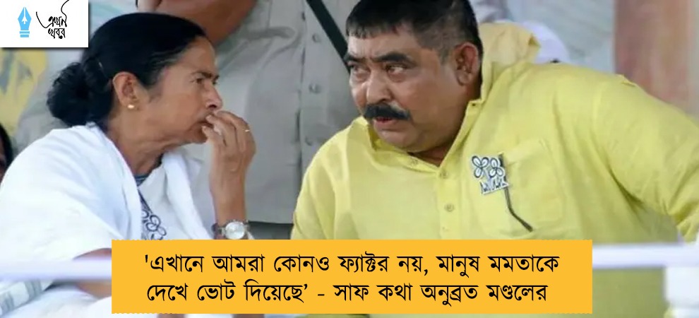 'এখানে আমরা কোনও ফ্যাক্টর নয়, মানুষ মমতাকে দেখে ভোট দিয়েছে’ - সাফ কথা অনুব্রত মণ্ডলের