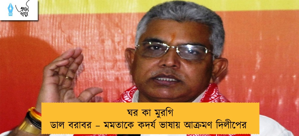 ঘর কা মুরগি ডাল বরাবর – মমতাকে কদর্য ভাষায় আক্রমণ দিলীপের