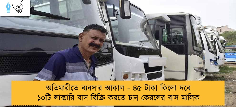 অতিমারীতে ব্যবসার আকাল - ৪৫ টাকা কিলো দরে ১০টি লাক্সারি বাস বিক্রি করতে চান কেরলের বাস মালিক