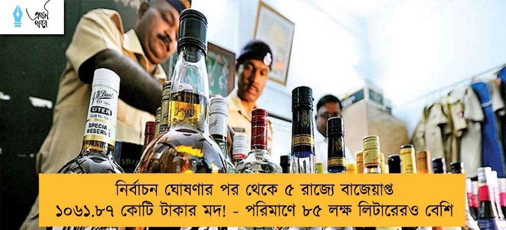 নির্বাচন ঘোষণার পর থেকে ৫ রাজ্যে বাজেয়াপ্ত ১০৬১.৮৭ কোটি টাকার মদ! - পরিমাণে ৮৫ লক্ষ লিটারেরও বেশি