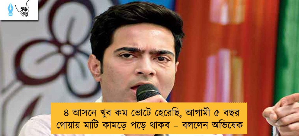 ৪ আসনে খুব কম ভোটে হেরেছি, আগামী ৫ বছর গোয়ায় মাটি কামড়ে পড়ে থাকব – বললেন অভিষেক