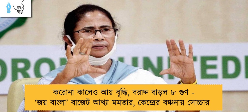 করোনা কালেও আয় বৃদ্ধি, বরাদ্দ বাড়ল ৮ গুণ - ‘জয় বাংলা’ বাজেট আখ্যা মমতার, কেন্দ্রের বঞ্চনায় সোচ্চার