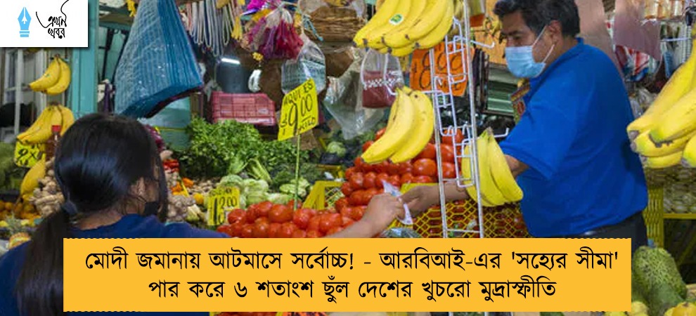 মোদী জমানায় আটমাসে সর্বোচ্চ! - আরবিআই-এর 'সহ্যের সীমা' পার করে ৬ শতাংশ ছুঁল দেশের খুচরো মুদ্রাস্ফীতি