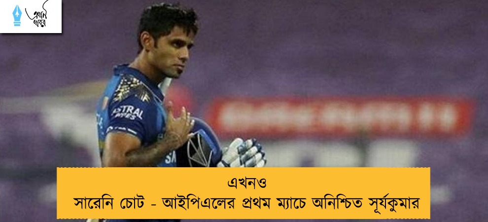 এখনও সারেনি চোট - আইপিএলের প্রথম ম্যাচে অনিশ্চিত সূর্যকুমার