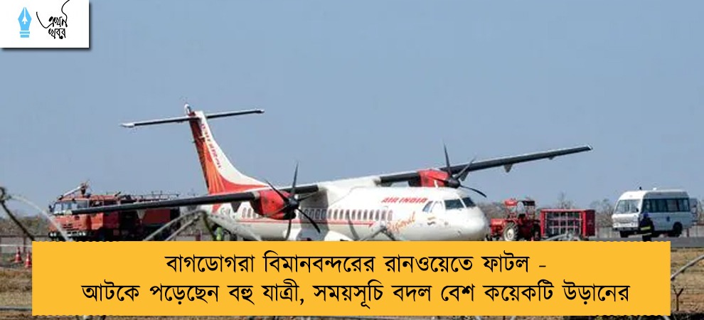বাগডোগরা বিমানবন্দরের রানওয়েতে ফাটল - আটকে পড়েছেন বহু যাত্রী, সময়সূচি বদল বেশ কয়েকটি উড়ানের