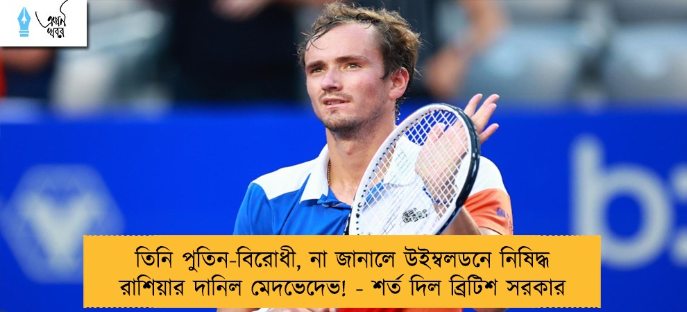 তিনি পুতিন-বিরোধী, না জানালে উইম্বলডনে নিষিদ্ধ রাশিয়ার দানিল মেদভেদেভ! - শর্ত দিল ব্রিটিশ সরকার