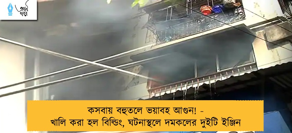 কসবায় বহুতলে ভয়াবহ আগুন! - খালি করা হল বিল্ডিং, ঘটনাস্থলে দমকলের দুইটি ইঞ্জিন