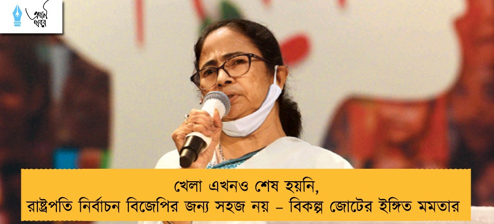 খেলা এখনও শেষ হয়নি, রাষ্ট্রপতি নির্বাচন বিজেপির জন্য সহজ নয় – বিকল্প জোটের ইঙ্গিত মমতার