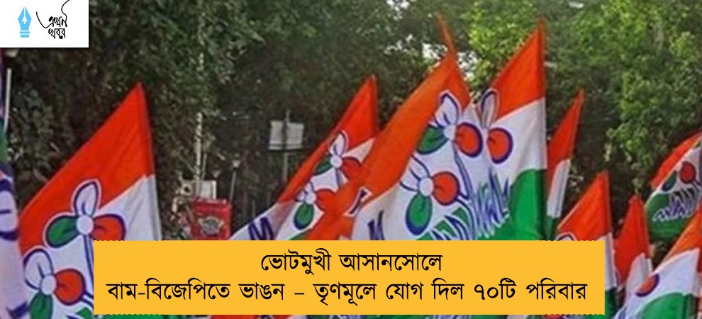ভোটমুখী আসানসোলে বাম-বিজেপিতে ভাঙন – তৃণমূলে যোগ দিল ৭০টি পরিবার