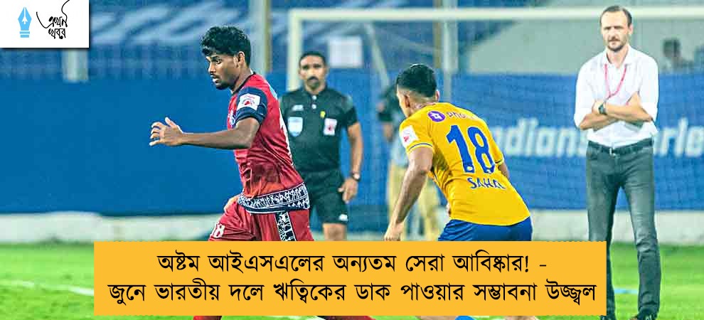 অষ্টম আইএসএলের অন্যতম সেরা আবিষ্কার! - জুনে ভারতীয় দলে ঋত্বিকের ডাক পাওয়ার সম্ভাবনা উজ্জ্বল