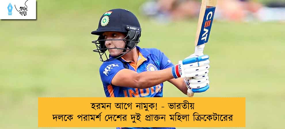 হরমন আগে নামুক! - ভারতীয় দলকে পরামর্শ দেশের দুই প্রাক্তন মহিলা ক্রিকেটারের