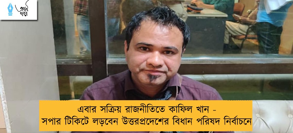 এবার সক্রিয় রাজনীতিতে কাফিল খান - সপার টিকিটে লড়বেন উত্তরপ্রদেশের বিধান পরিষদ নির্বাচনে