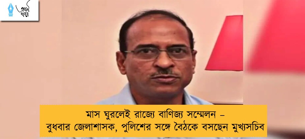 মাস ঘুরলেই রাজ্যে বাণিজ্য সম্মেলন – বুধবার জেলাশাসক, পুলিশের সঙ্গে বৈঠকে বসছেন মুখ্যসচিব