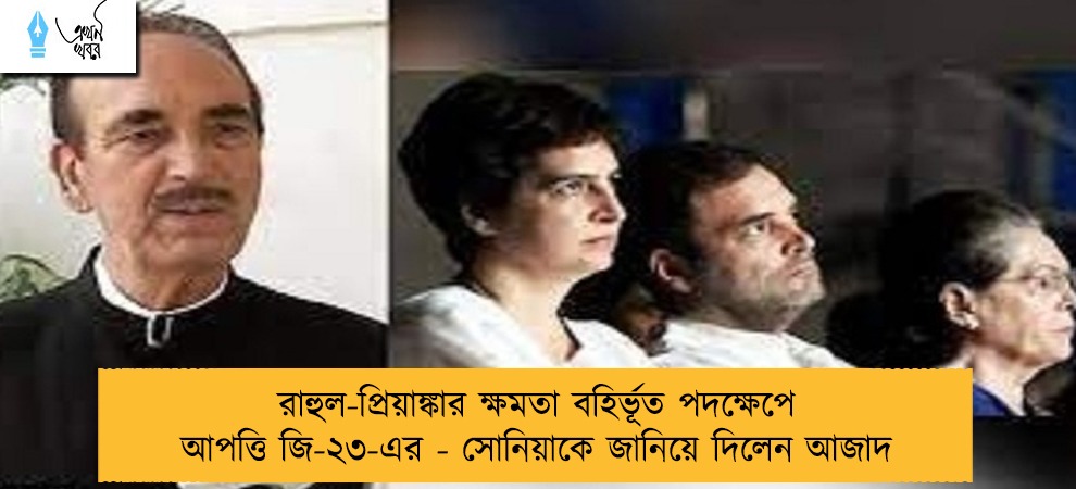 রাহুল-প্রিয়াঙ্কার ক্ষমতা বহির্ভূত পদক্ষেপে আপত্তি জি-২৩-এর - সোনিয়াকে জানিয়ে দিলেন আজাদ