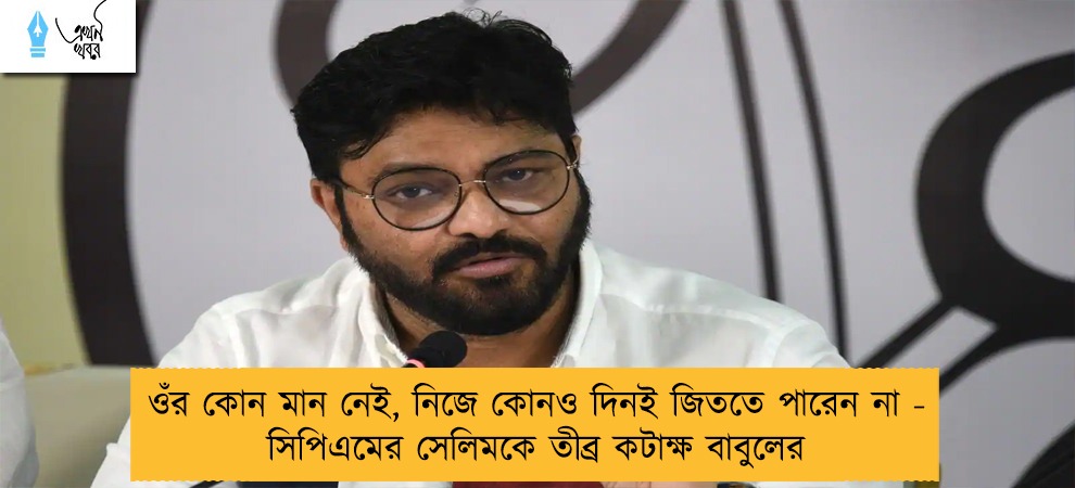 ওঁর কোন মান নেই, নিজে কোনও দিনই জিততে পারেন না - সিপিএমের সেলিমকে তীব্র কটাক্ষ বাবুলের