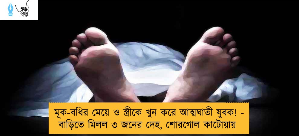 মূক-বধির মেয়ে ও স্ত্রীকে খুন করে আত্মঘাতী যুবক! - বাড়িতে মিলল ৩ জনের দেহ, শোরগোল কাটোয়ায়