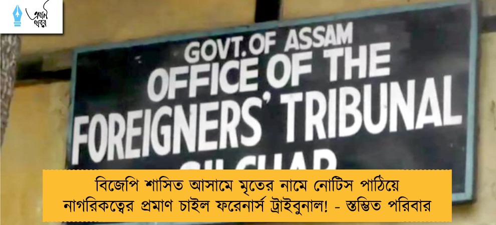 বিজেপি শাসিত আসামে মৃতের নামে নোটিস পাঠিয়ে নাগরিকত্বের প্রমাণ চাইল ফরেনার্স ট্রাইবুনাল! - স্তম্ভিত পরিবার