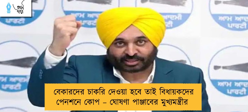 বেকারদের চাকরি দেওয়া হবে তাই বিধায়কদের পেনশনে কোপ – ঘোষণা পাঞ্জাবের মুখ্যমন্ত্রীর
