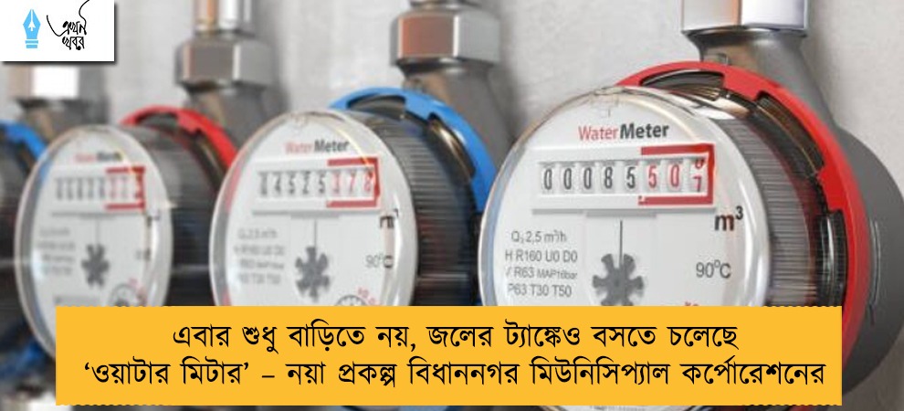 এবার শুধু বাড়িতে নয়, জলের ট্যাঙ্কেও বসতে চলেছে ‘ওয়াটার মিটার’ – নয়া প্রকল্প বিধাননগর মিউনিসিপ্যাল কর্পোরেশনের