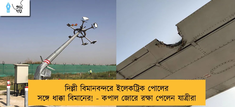দিল্লী বিমানবন্দরে ইলেকট্রিক পোলের সঙ্গে ধাক্কা বিমানের! - কপাল জোরে রক্ষা পেলেন যাত্রীরা