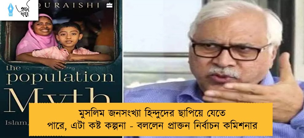 মুসলিম জনসংখ্যা হিন্দুদের ছাপিয়ে যেতে পারে, এটা কষ্ট কল্পনা - বললেন প্রাক্তন নির্বাচন কমিশনার