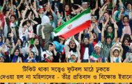 টিকিট থাকা সত্ত্বেও ফুটবল মাঠে ঢুকতে দেওয়া হল না মহিলাদের - তীব্র প্রতিবাদ ও বিক্ষোভ ইরানে